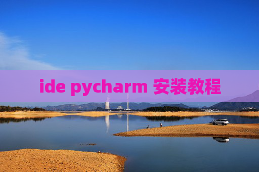 ide pycharm 安装教程 ide pycharm 安装教程
